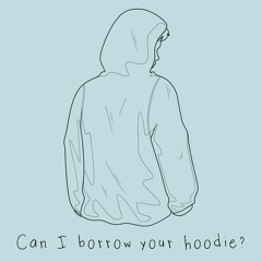 can i borrow your hoodie?