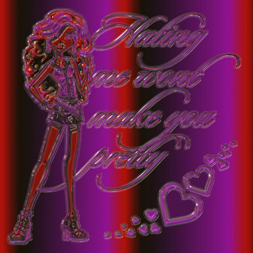 hating me won’t make you pretty