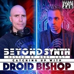 Beyond Synth - 440 - Catching Up With Droid_Bishop