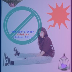 We Can't Stop X Kasiri (SimSim Sudden Edit)