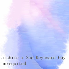 aishii x Sad Keyboard Guy - unrequited