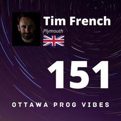 Ottawa Prog Vibes 151 - Tim French (Plymouth, UK)