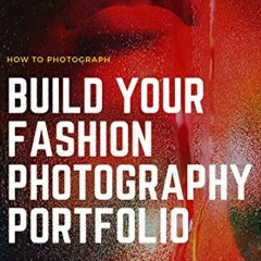 [View] [EBOOK EPUB KINDLE PDF] Build Your Fashion Photography Portfolio: The Complete