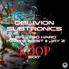 OBLIVION-SUBTRONICS x BALL SO HARD- KANYE WEST & JAY Z  (KOOP EDIT)