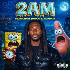 2AM - prodsowhat + woahh3k