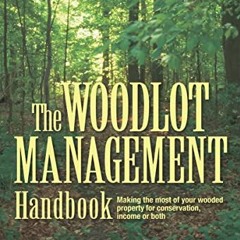 READ [EBOOK EPUB KINDLE PDF] The Woodlot Management Handbook: Making the Most of Your Wooded Propert