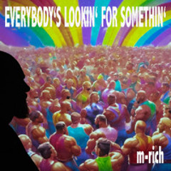 EVERYBODY'S LOOKIN' FOR SOMETHIN'