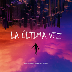 Erick Gomez, Leandro Rojas - La Última Vez (Radio Edit)