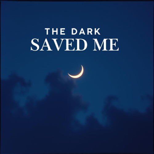 The Dark Saved Me