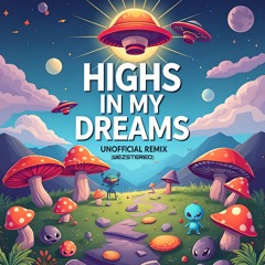 HIGHS IN MY DREAMS - UNOFFICIAL REMIX [WEZSTEREO]
