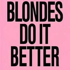 BLONDES DO IT BETTER