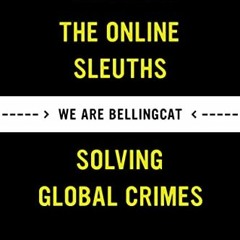 ACCESS KINDLE 📬 We Are Bellingcat: The Online Sleuths Solving Global Crimes by  Elio