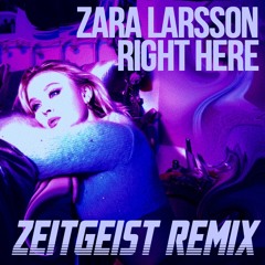Zara Larsson - Right Here (Zeitgeist Remix)