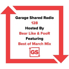 Garage Shared Radio 128 w/ Bear Like & FooR ft. Best Of March Mix
