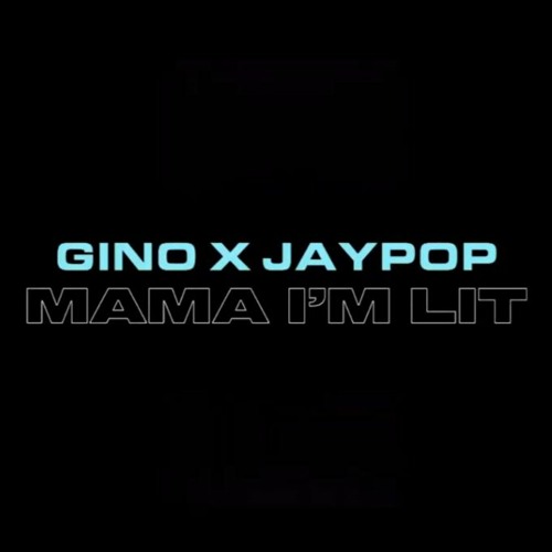 Gino X Jaypop - MaMa I’m Lit