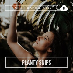 White Clouds Podcast Series #064 Planty Snips