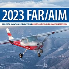 Get EPUB KINDLE PDF EBOOK FAR/AIM 2023: Federal Aviation Regulations/Aeronautical Information Manual