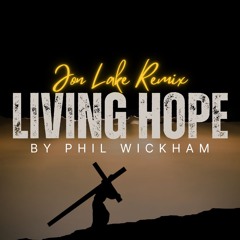 Phil Wickham - Living Hope | Jon Lake Remix