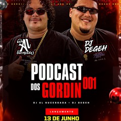 PODCAST DOS GORDIN 001 / DJS AL SUCESSADA E DJ DEGEH🔥
