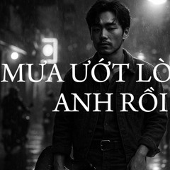Mưa Ướt Lòng Anh Rồi - Xin Em Thôi Mang Theo Cơn Mê Dài, Vì Yêu Đâu Chỉ Là Những U Hoài