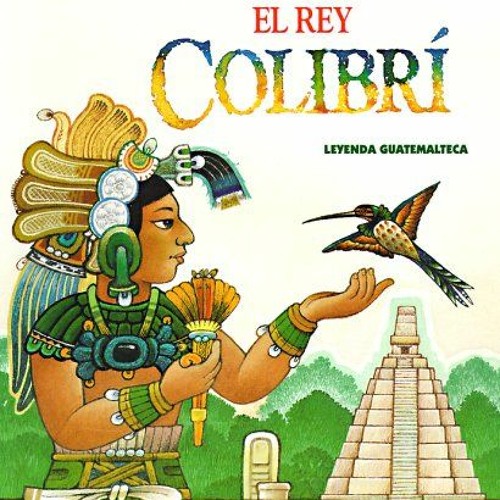 [Access] PDF EBOOK EPUB KINDLE El Rey Colibri: Una Leyenda Guatemalteca (Leyendas del Mundo) by  Arg