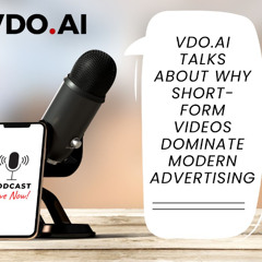 VDO.AI Talks About Why Short-Form Videos Dominate Modern Advertising