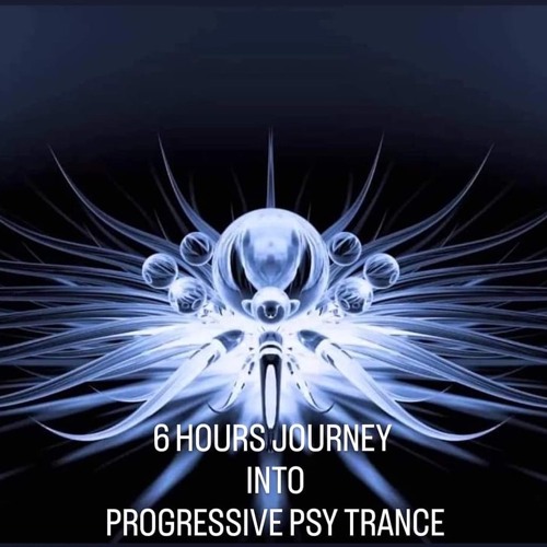 6 Hours Journey Into Progressive Psy Trance