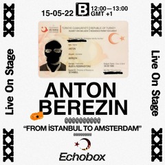 Anton Berezin // From İstanbul To Amsterdam @ ECHOBOX [15.05.2022]