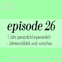Episode 26: 1 Jahr persönlich/unpersönlich - Jahresrückblick und -vorschau