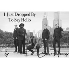 I Just Dropped By To Say Hello