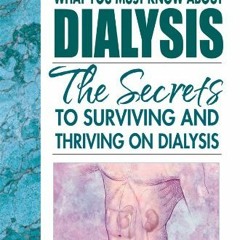 [ACCESS] EBOOK 💖 What You Must Know About Dialysis: Ten Secrets to Surviving and Thr