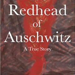 P.D.F. ⚡️ DOWNLOAD The Redhead of Auschwitz: A True Story (Holocaust Survivor True Stories WWII) Ful