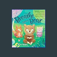 [Read Pdf] ⚡ Breathe Like a Bear: 30 Mindful Moments for Kids to Feel Calm and Focused Anytime, An