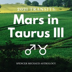 Mars In Taurus III - 2021 Transits