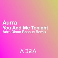Aurra - You And Me Tonight (Adra Disco Rescue Remix)