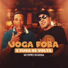 MC Topre e DJ Guuga - Joga Fora e Puxa De Volta