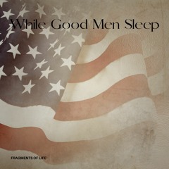 While Good Men Sleep (Populist Anthem)