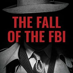 [GET] [KINDLE PDF EBOOK EPUB] The Fall of the FBI: How a Once Great Agency Became a Threat to Democr