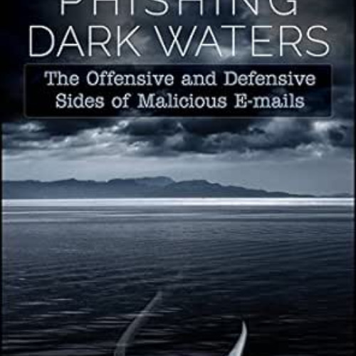 [GET] EPUB 💞 Phishing Dark Waters: The Offensive and Defensive Sides of Malicious Em