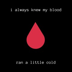 i always knew my blood ran a little cold