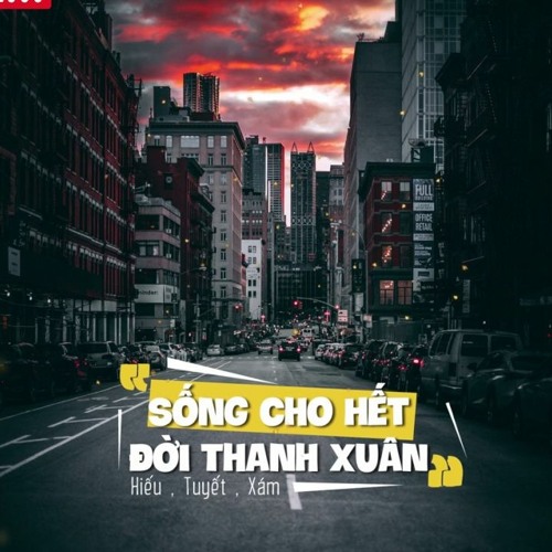 SỐNG CHO HẾT ĐỜI THANH XUÂN - Dick & Xám & Tuyết