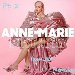 Birthday - Anne - Marie (IamJet Unofficial Remix Pt. II)