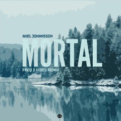 Axel Johansson - Mortal (Freq 2 Vibes Remix)