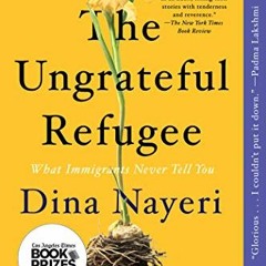 Access [EPUB KINDLE PDF EBOOK] The Ungrateful Refugee: What Immigrants Never Tell You by  Dina Nayer