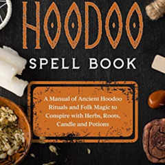 Access EBOOK 📩 The Hoodoo Spell Book: A Manual Of Acient Hoodoo Rituals And Folk Mag