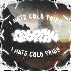 Cryptik - I HATE COLD FRIES