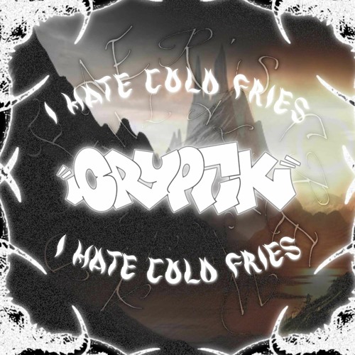 Cryptik - I HATE COLD FRIES
