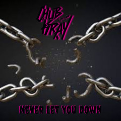 Chub Kray - Never Let You Down