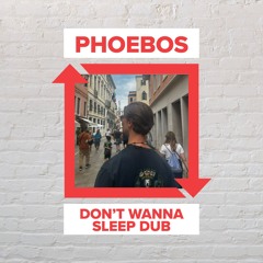 Phoebos - Don't Wanna Sleep Dub [FREE DOWNLOAD]