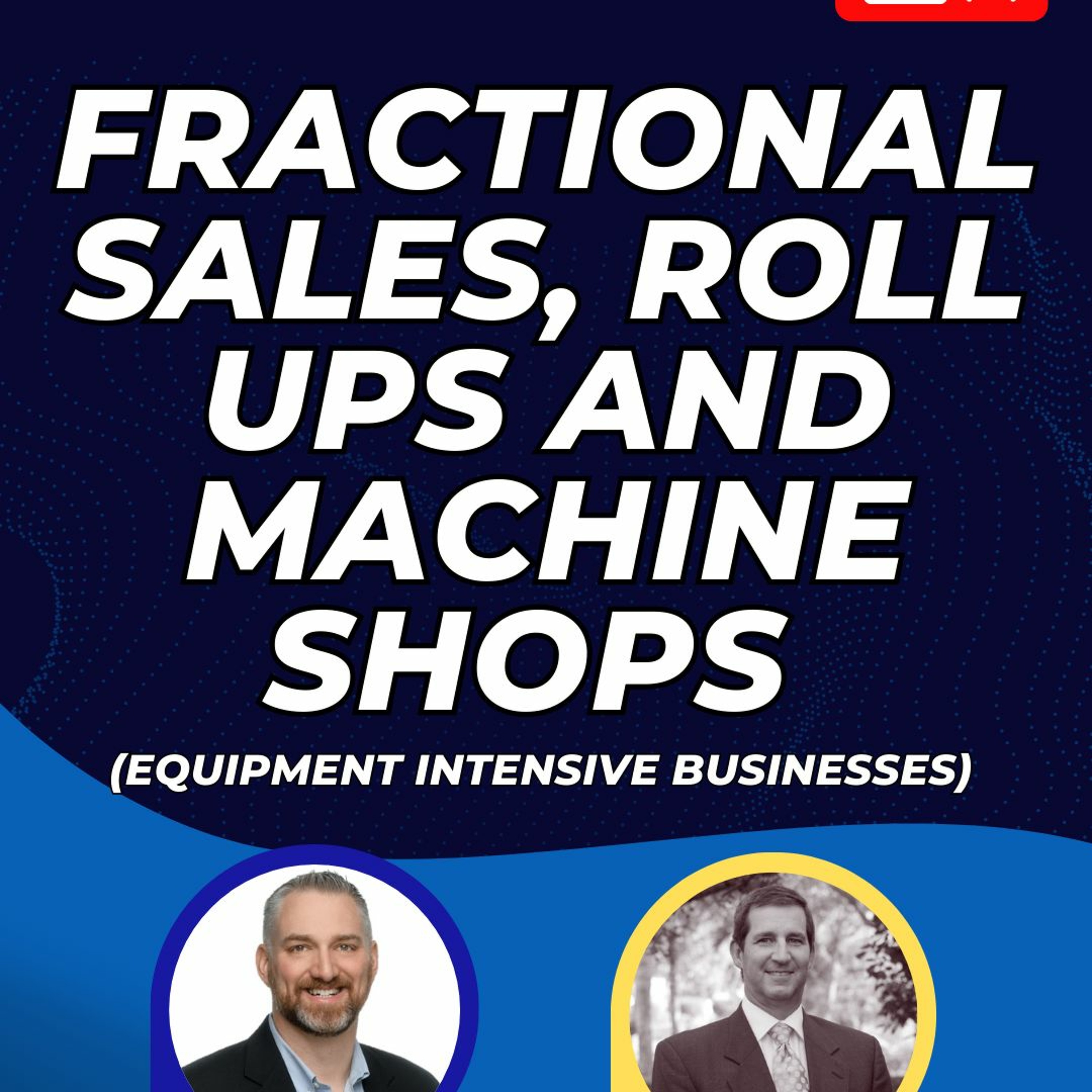LIVE - Fractional Sales, Roll Ups And Machine Shops with Guest Eric J Gall